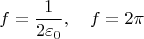 $$f=\frac1{2\varepsilon_0},\quad f=2\pi$$