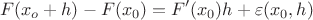 $$F(x_o+h)-F(x_0)=F&rsquo;(x_0)h+\varepsilon(x_0,h)$$