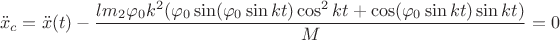 $$ \ddot x_c = \ddot x(t) - \frac { l m_2 \varphi _0 k^2 (\varphi _0 \sin (\varphi _0 \sin kt) \cos^2 kt + \cos(\varphi _0 \sin kt) \sin kt) } {M} = 0 $$ $$ \ddot x_c = \ddot x(t) - \frac { l m_2 \varphi _0 k^2 (\varphi _0 \sin (\varphi _0 \sin kt) \cos^2 kt + \cos(\varphi _0 \sin kt) \sin kt) } {M} = 0 $$
