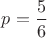$p=\dfrac{5}{6}$