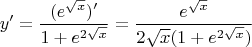 $$
y'=\frac{(e^{\sqrt{x}})'}{1+e^{2\sqrt x}}=\frac{e^{\sqrt{x}}}{2\sqrt{x}(1+e^{2\sqrt x})}
$$