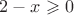 $2-x\geqslant{0}$