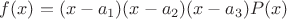 $f(x)=(x-a_1)(x-a_2)(x-a_3)P(x)$