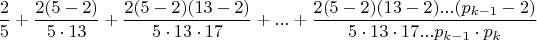 $$\frac{2}{5}+\frac{2(5-2)}{5\cdot 13}+\frac{2(5-2)(13-2)}{5\cdot13\cdot17}+...+\frac{2(5-2)(13-2)...(p_{k-1}-2)}{5\cdot13\cdot17...p_{k-1}\cdot p_k}$$