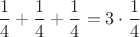 $\dfrac{1}{4}+\dfrac{1}{4}+\dfrac{1}{4}=3\cdot \dfrac{1}{4}$