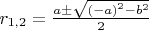 $r_{1,2} = \frac{a \pm \sqrt{{(-a)}^2-{b}^2}}{2 }}$