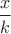 $\dfrac{x}{k}$
