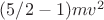 $(5/2 - 1) mv^2$