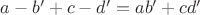 $a-b'+c-d'=ab'+cd'$