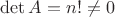 \operatorname{det}A=n!\ne 0