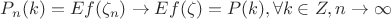 $P_n(k) = Ef(\zeta_n) \rightarrow Ef(\zeta) = P(k) , \forall k \in Z, n \rightarrow \infty$