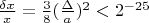 $\frac{\delta x}{x}=\frac{3}{8}(\frac{\Delta}{a})^2 < 2^{-25}$