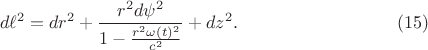 $$
d \ell^2 = dr^2 + \frac{r^2 d \psi^2}{1 - \frac{r^2 \omega(t)^2}{c^2} } + dz^2. \eqno(15)
$$
