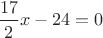 $\dfrac{17}{2}x-24=0$