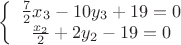 $
\left \{\begin{array}{c}
\frac{7}{2}x_3-10y_3+19=0\\
\frac{x_2}{2}+2y_2-19=0
\\\end{array}

$
