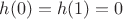 $\[h(0) = h(1) = 0\]$