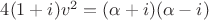 $4(1+i)v^2=(\alpha+i)(\alpha-i)$