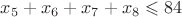 $x_5+x_6+x_7+x_8\leqslant84$