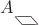 $$A_{\rotatebox{-48}{\(\angle\)}\mkern-13mu\rotatebox{132}{\raisebox{7.4pt}{\(\angle\)}}}$$ $$A_{\rotatebox{-48}{\(\angle\)}\mkern-13mu\rotatebox{132}{\raisebox{7.4pt}{\(\angle\)}}}$$