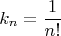 $$ k_n = \frac {1} {n!} $$