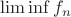 $\lim \inf f_n$