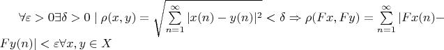 $\forall \varepsilon > 0  \exists \delta >0 \mid \rho (x,y)=\sqrt{\sum\limits_{n=1}^{\infty}|x(n)-y(n)|^2}< \delta \Rightarrow \rho (Fx,Fy)=\sum\limits_{n=1}^{\infty}|Fx(n)-Fy(n)|< \varepsilon \forall x,y\in X$