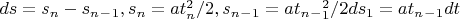 $ ds=s_n-s_n_-_1,
 s_n=at_n^2/2 , 
s_n_-_1=at_n_-_1^2/2 и
 ds_1= at_n_-_1dt$