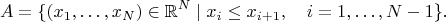 $$A=\{(x_1,\ldots, x_N)\in\mathbb{R}^N\mid x_i\le x_{i+1},\quad i=1,\ldots, N-1\}.$$