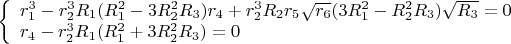 $\left\{
\begin{array}{lcl}
 r_1^3-r_2^3R_1(R_1^2-3R_2^2R_3)r_4+r_2^3R_2r_5\sqrt{r_6}(3R_1^2-R_2^2R_3)\sqrt{R_3}=0 \\
 r_4-r_2^3R_1(R_1^2+3R_2^2R_3)=0\\
\end{array}
\right.$
