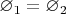 $\varnothing_1 = \varnothing_2$