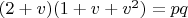 $(2 + v) (1 + v + v^2)=pq$