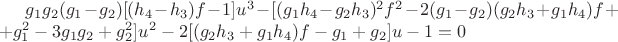 $g_1g_2(g_1-g_2)[(h_4-h_3)f-1]u^3-[(g_1h_4-g_2h_3)^2f^2-2(g_1-g_2)(g_2h_3+g_1h_4)f++g_1^2-3g_1g_2+g_2^2]u^2-2[(g_2h_3+g_1h_4)f-g_1+g_2]u-1=0$