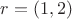 $r = \left( 1, 2 \right)$