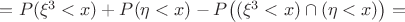 $=P(\xi^3<x) + P(\eta<x) - P \big((\xi^3<x)\cap(\eta<x) \big)=$
