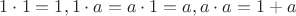 $1\cdot 1=1, 1\cdot a=a\cdot 1=a, a\cdot a=1+a$