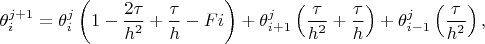 $$
\theta_{i}^{j+1}=\theta_{i}^{j}\left(1-\dfrac{2\tau}{h^2}+\dfrac{\tau}{h}-Fi\right)
+\theta_{i+1}^{j}\left(\dfrac{\tau}{h^2}+\dfrac{\tau}{h}\right)+\theta_{i-1}^{j}\left(\dfrac{\tau}{h^2}\right),
$$
