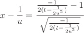 $$x-\frac{1}{u}=\frac{\frac{-1}{2(t-\frac{1}{2u^2})} -1}{\sqrt \frac{-1}{2(t-\frac{1}{2u^2})}}$$ $$x-\frac{1}{u}=\frac{\frac{-1}{2(t-\frac{1}{2u^2})} -1}{\sqrt \frac{-1}{2(t-\frac{1}{2u^2})}}$$