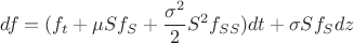 $$\[df = ({f_t} + \mu S{f_S} + \frac{{{\sigma^2}}}
{2}{S^2}{f_{SS}})dt + \sigma S{f_S}dz\]
$$