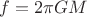 $f=2\pi GM$