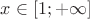 $x\in [1;+\infty]$