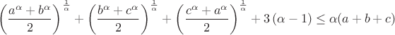 $$ \left(\frac{a^{\alpha}+b^{\alpha}}{2}\right)^{\frac{1}{\alpha}}+\left(\frac{b^{\alpha}+c^{\alpha}}{2}\right)^{\frac{1}{\alpha}}+\left(\frac{c^{\alpha}+a^{\alpha}}{2}\right)^{\frac{1}{\alpha}}+3\left(\alpha-1)\leq\alpha(a+b+c) $$