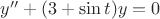 $y'' + (3 + \sin t)y = 0$