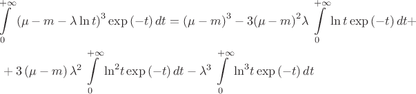 $$\[\begin{gathered}
  \int\limits_0^{ + \infty } {{{\left( {\mu  - m - \lambda \ln t} \right)}^3}\exp \left( { - t} \right)dt}  = {\left( {\mu  - m} \right)^3} - 3{\left( {\mu  - m} \right)^2}\lambda \int\limits_0^{ + \infty } {\ln t\exp \left( { - t} \right)dt}  +  \hfill \\
  {\text{                                                                            }} + 3\left( {\mu  - m} \right){\lambda ^2}\int\limits_0^{ + \infty } {{{\ln }^2}t\exp \left( { - t} \right)dt}  - {\lambda ^3}\int\limits_0^{ + \infty } {{{\ln }^3}t\exp \left( { - t} \right)dt}  \hfill \\ 
\end{gathered} \]$$