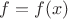 $f=f(x) $
