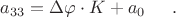 $a_{33}=\Delta\varphi\cdot K+a_0$ $\,\,\,\,\,\,\, .$