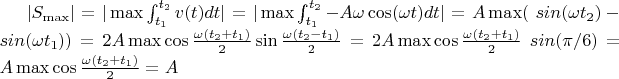 $|S_{\max}|=| \max \int_{t_{1}}^{t_2} v(t)dt | = | \max \int _{t_{1}}^{t_2} -A \omega \cos ( \omega t)dt | = A \max (\ sin( \omega t_{2})-\ sin( \omega t_{1}))=2A \max \cos \frac{\omega (t_2 + t_1)}{2} \sin \frac{\omega (t_2 -t_1)}{2}=2A \max \cos \frac{\omega (t_2 + t_1)}{2} \ sin( \pi /6)= A\max \cos \frac{\omega (t_2 + t_1)}{2} = A$