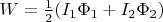 $W=\frac{1}{2}(I_1 \Phi_1+I_2 \Phi_2 )$