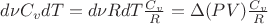 $ d \nu C_v dT = d \nu R dT \frac{C_v}{R} = \Delta(PV) \frac{C_v}{R}$
