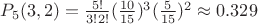 $P_5(3,2)  = \frac{5!}{3! 2!} (\frac{10}{15})^3 (\frac{5}{15})^2 \approx 0.329$