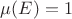 $\mu(E) = 1$